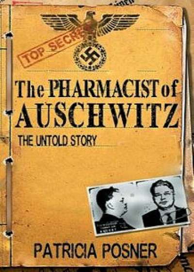 The Pharmacist of Auschwitz: The Untold Story, Paperback/Posner, Patricia
