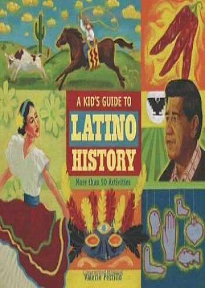 A Kid's Guide to Latino History: More Than 50 Activities, Paperback/Valerie Petrillo