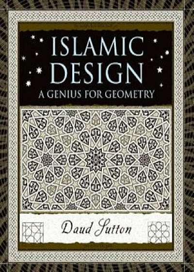 Islamic Design: A Genius for Geometry, Hardcover/Daud Sutton