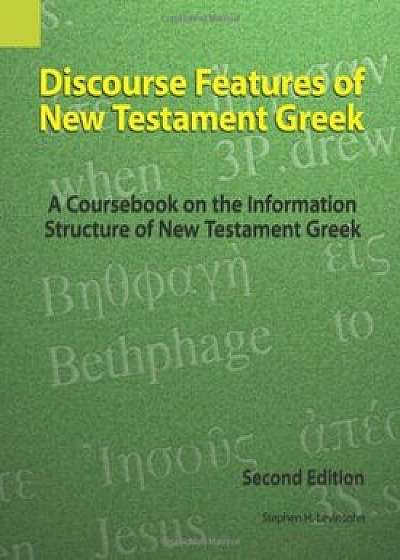 Discourse Features of New Testament Greek: A Coursebook on the Information Structure of New Testament Greek, 2nd Edition, Paperback/Stephen H. Levinsohn