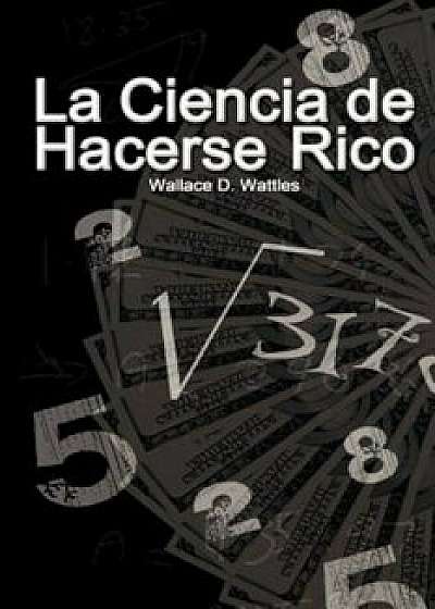 La Ciencia de Hacerse Rico (the Science of Getting Rich), Paperback/Wallace D. Wattles