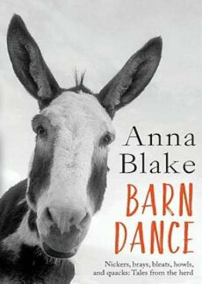 Barn Dance: Nickers, Brays, Bleats, Howls, and Quacks: Tales from the Herd., Paperback/Anna M. Blake