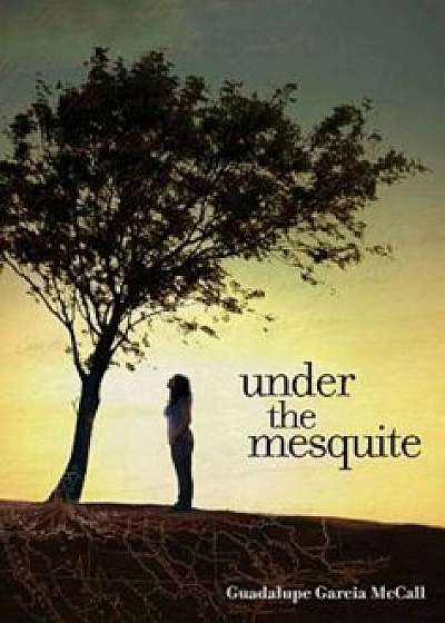 Under the Mesquite, Hardcover/Guadalupe Garcia McCall