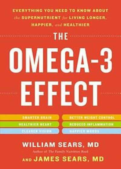 The Omega-3 Effect: Everything You Need to Know about the Supernutrient for Living Longer, Happier, and Healthier, Paperback/William Sears
