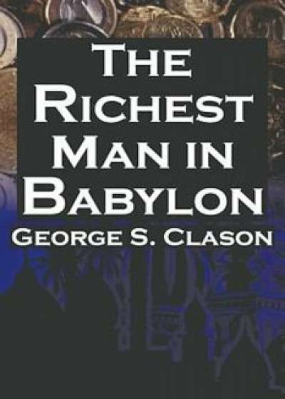 The Richest Man in Babylon: George S. Clason's Bestselling Guide to Financial Success: Saving Money and Putting It to Work for You, Paperback/George Samuel Clason
