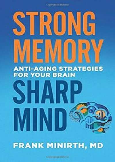 Strong Memory, Sharp Mind: Anti-Aging Strategies for Your Brain, Paperback/Frank M. D. Minirth