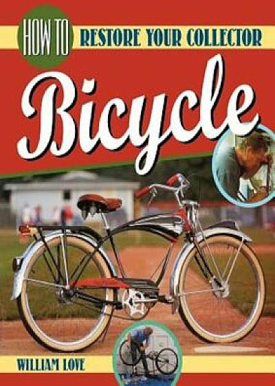 How to Restore Your Collector Bicycle, Paperback/William M. Love