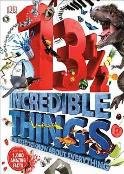 131/2 Incredible Things You Need to Know about Everything, Hardcover/DK