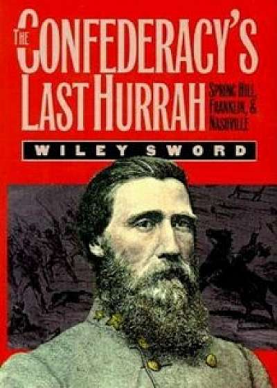 The Confederacy's Last Hurrah: Spring Hill, Franklin, and Nashville, Paperback/Wiley Sword