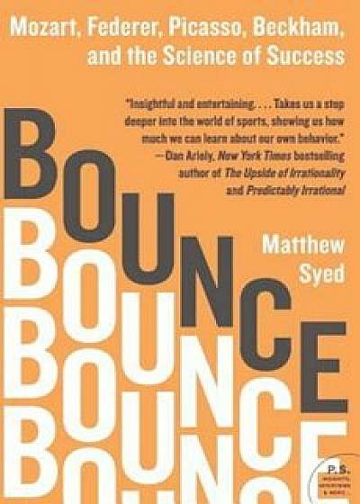 Bounce: Mozart, Federer, Picasso, Beckham, and the Science of Success, Paperback/Matthew Syed