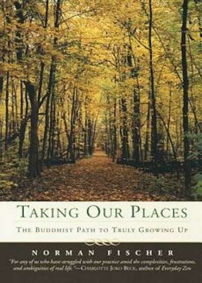 Taking Our Places: The Buddhist Path to Truly Growing Up, Paperback/Norman Fischer