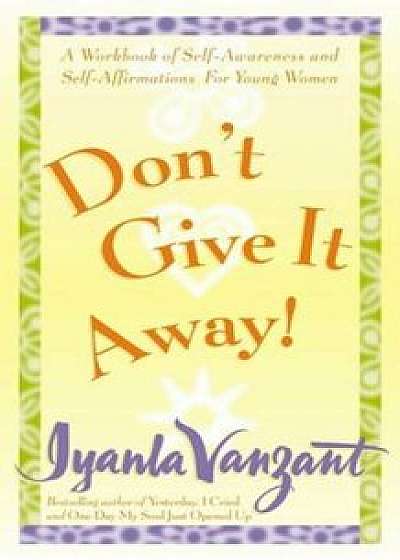 Don't Give It Away!: A Workbook of Self-Awareness & Self-Affirmation for Young Women, Paperback/Iyanla Vanzant
