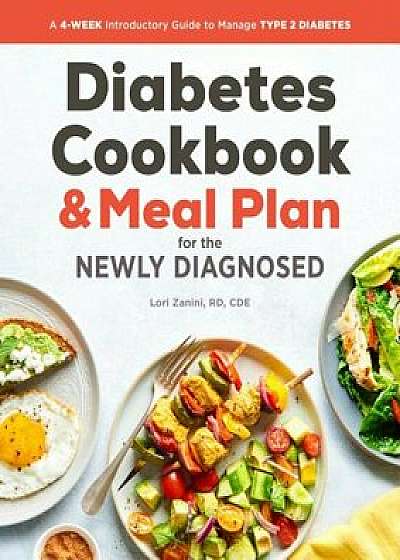 Diabetic Cookbook and Meal Plan for the Newly Diagnosed: A 4-Week Introductory Guide to Manage Type 2 Diabetes, Paperback/Lori Zanini