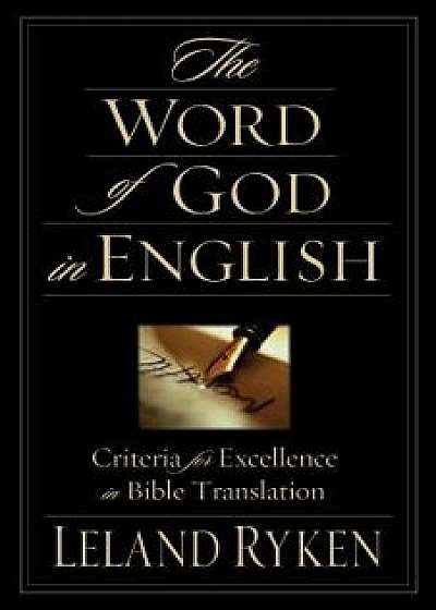 The Word of God in English: Criteria for Excellence in Bible Translation, Paperback/Leland Ryken