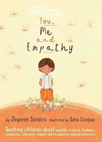 You, Me and Empathy: Teaching Children about Empathy, Feelings, Kindness, Compassion, Tolerance and Recognising Bullying Behaviours, Hardcover/Jayneen Sanders