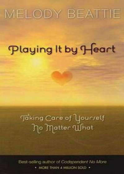 Playing It by Heart: Taking Care of Yourself No Matter What, Paperback/Melody Beattie