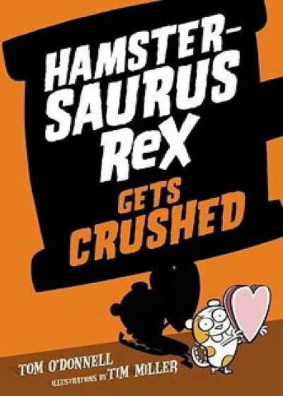 Hamstersaurus Rex Gets Crushed, Hardcover/Tom O'Donnell