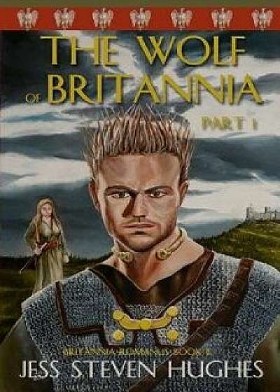The Wolf of Britannia Part I, Paperback/Jess Steven Hughes