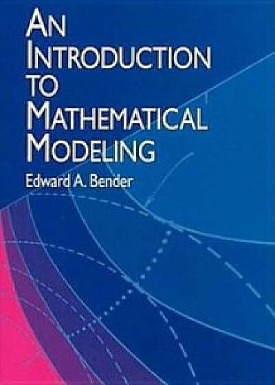 An Introduction to Mathematical Modeling, Paperback/Edward A. Bender