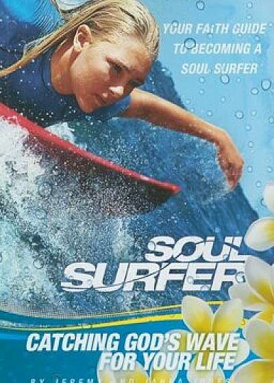 Soul Surfer: Catching God's Wave for Your Life: Your Faith Guide to Becoming a Soul Surfer, Paperback/Jeremy V. Jones