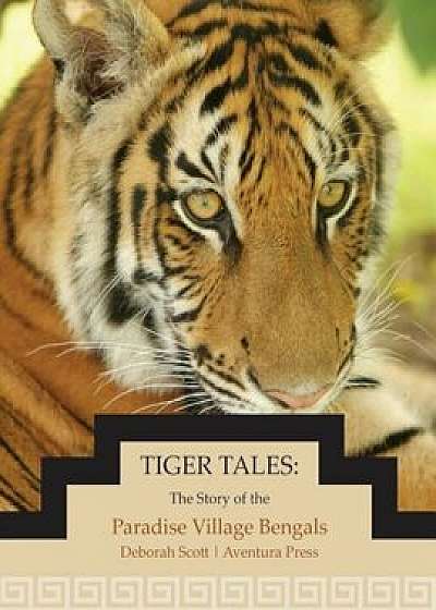 Tiger Tales: The Story of the Paradise Village Bengals, Paperback/Deborah Scott