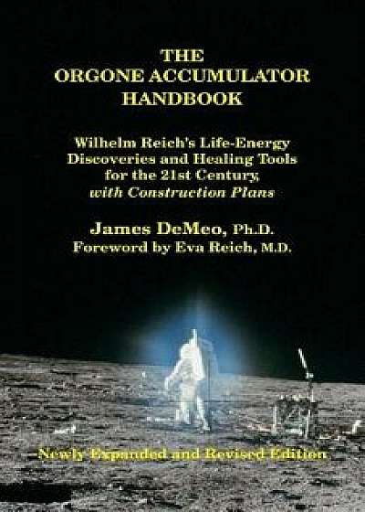 The Orgone Accumulator Handbook: Wilhelm Reich's Life-Energy Discoveries and Healing Tools for the 21st Century, with Construction Plans, Paperback (3rd Ed.)/James DeMeo