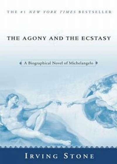 The Agony and the Ecstasy: A Biographical Novel of Michelangelo, Paperback/Irving Stone