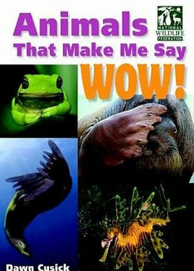 Animals That Make Me Say Wow! (National Wildlife Federation), Hardcover/Dawn Cusick