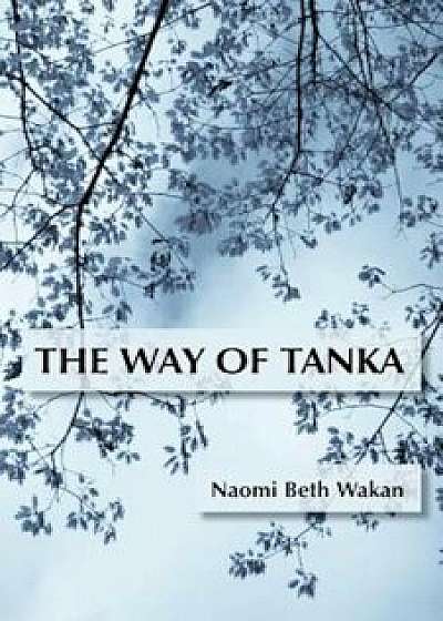The Way of Tanka, Paperback/Naomi Beth Wakan