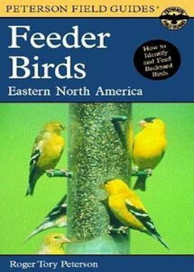 A Field Guide to Feeder Birds: Eastern and Central North America, Paperback/Roger Tory Peterson