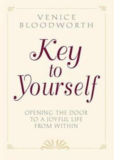 Key to Yourself: Opening the Door to a Joyful Life from Within, Paperback/Venice Bloodworth