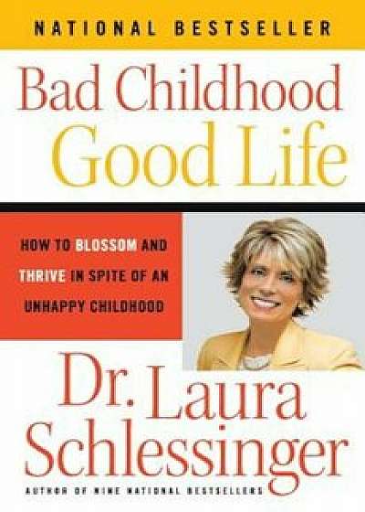 Bad Childhood - Good Life: How to Blossom and Thrive in Spite of an Unhappy Childhood, Paperback/Dr Laura Schlessinger