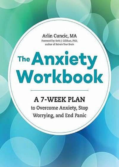 The Anxiety Workbook: A 7-Week Plan to Overcome Anxiety, Stop Worrying, and End Panic, Paperback/Arlin Cuncic Ma