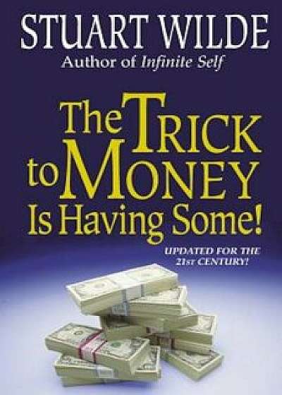 The Trick to Money Is Having Some, Paperback/Stuart Wilde