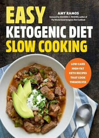 Easy Ketogenic Diet Slow Cooking: Low-Carb, High-Fat Keto Recipes That Cook Themselves, Paperback/Amy Ramos