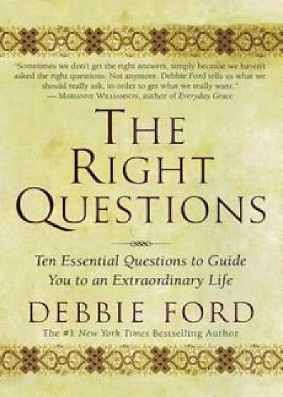 The Right Questions: Ten Essential Questions to Guide You to an Extraordinary Life, Paperback/Debbie Ford