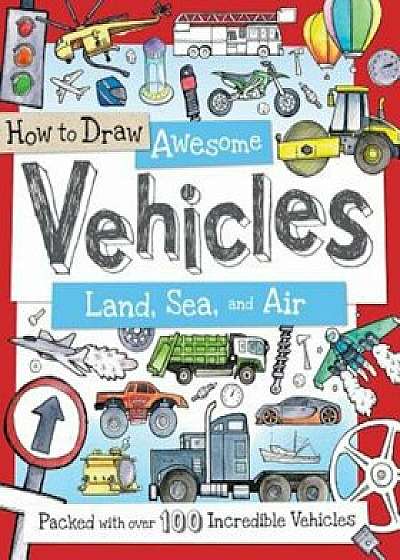 How to Draw Awesome Vehicles: Land, Sea, and Air: Packed with Over 100 Incredible Vehicles, Paperback/Fiona Gowen
