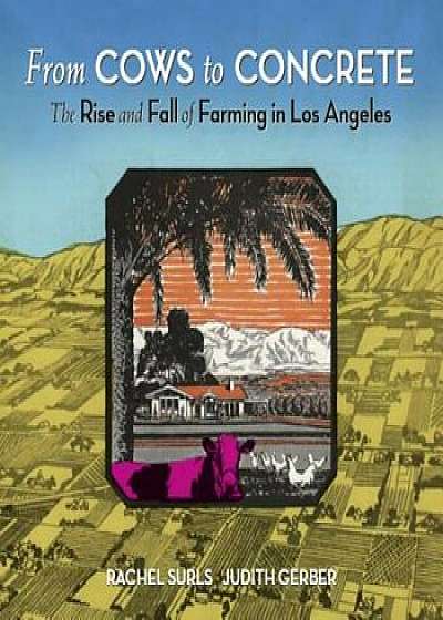 From Cows to Concrete: The Rise and Fall of Farming in Los Angeles, Hardcover/Rachel Surls