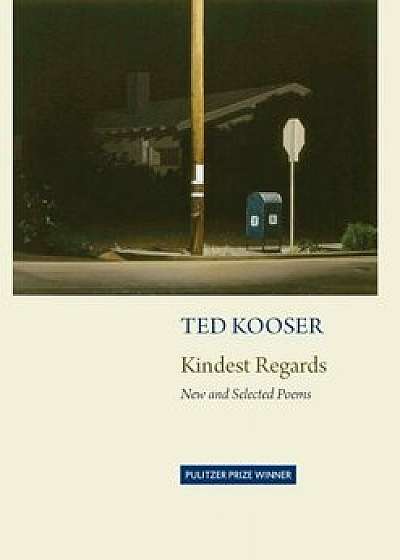Kindest Regards: New and Selected, Hardcover/Ted Kooser
