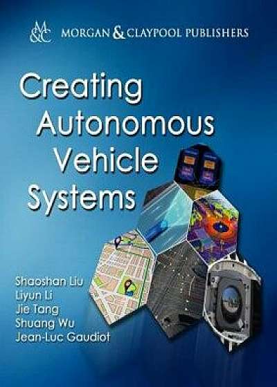 Creating Autonomous Vehicle Systems, Paperback/Shaoshan Liu