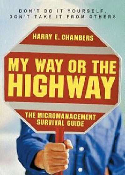 My Way or the Highway: The Micromanagement Survival Guide, Paperback/Harry Chambers
