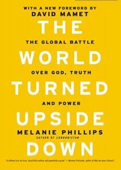 The World Turned Upside Down: The Global Battle Over God, Truth, and Power, Paperback/Melanie Phillips
