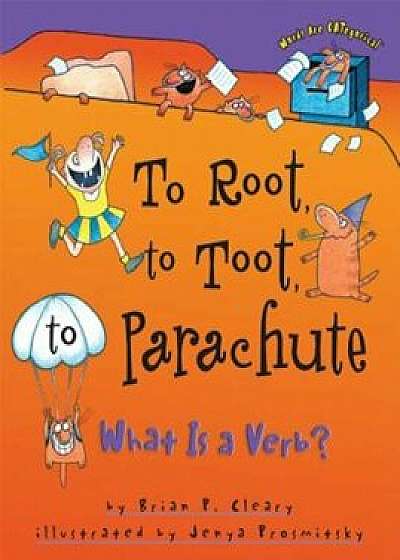 To Root, to Toot, to Parachute: What is a Verb', Paperback/Brian P. Cleary