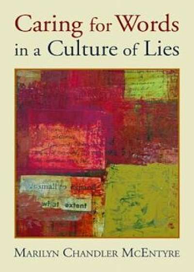 Coperta cărții Caring for Words in a Culture of Lies, Paperback/Marilyn McEntyre