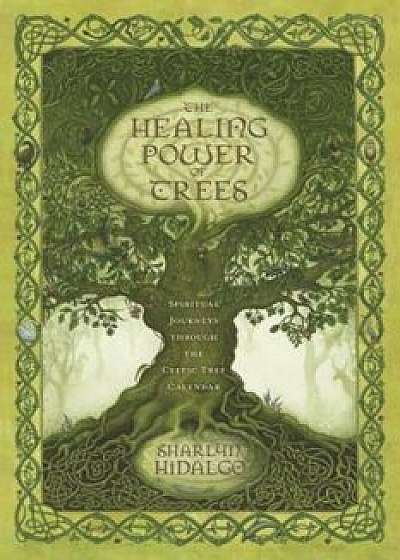 The Healing Power of Trees: Spiritual Journeys Through the Celtic Tree Calendar, Paperback/Sharlyn Hidalgo