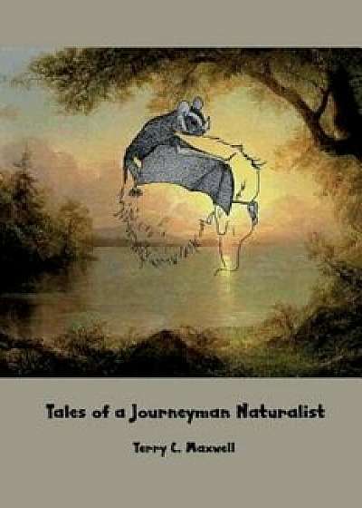 Tales of a Journeyman Naturalist, Paperback/Terry C. Maxwell