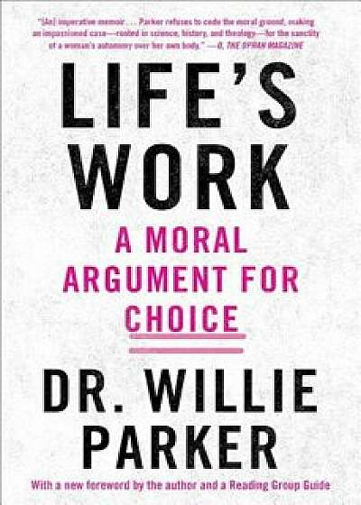 Life's Work: A Moral Argument for Choice, Paperback/Dr Willie Parker