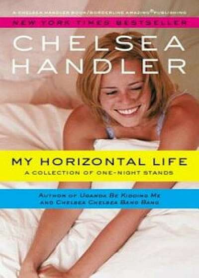My Horizontal Life: A Collection of One Night Stands, Paperback/Chelsea Handler