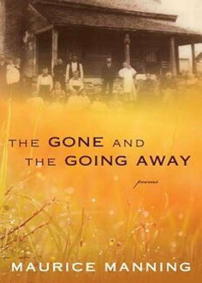 Gone and the Going Away, Hardcover/Maurice Manning
