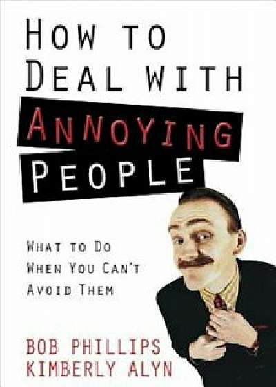 How to Deal with Annoying People, Paperback/Bob Phillips